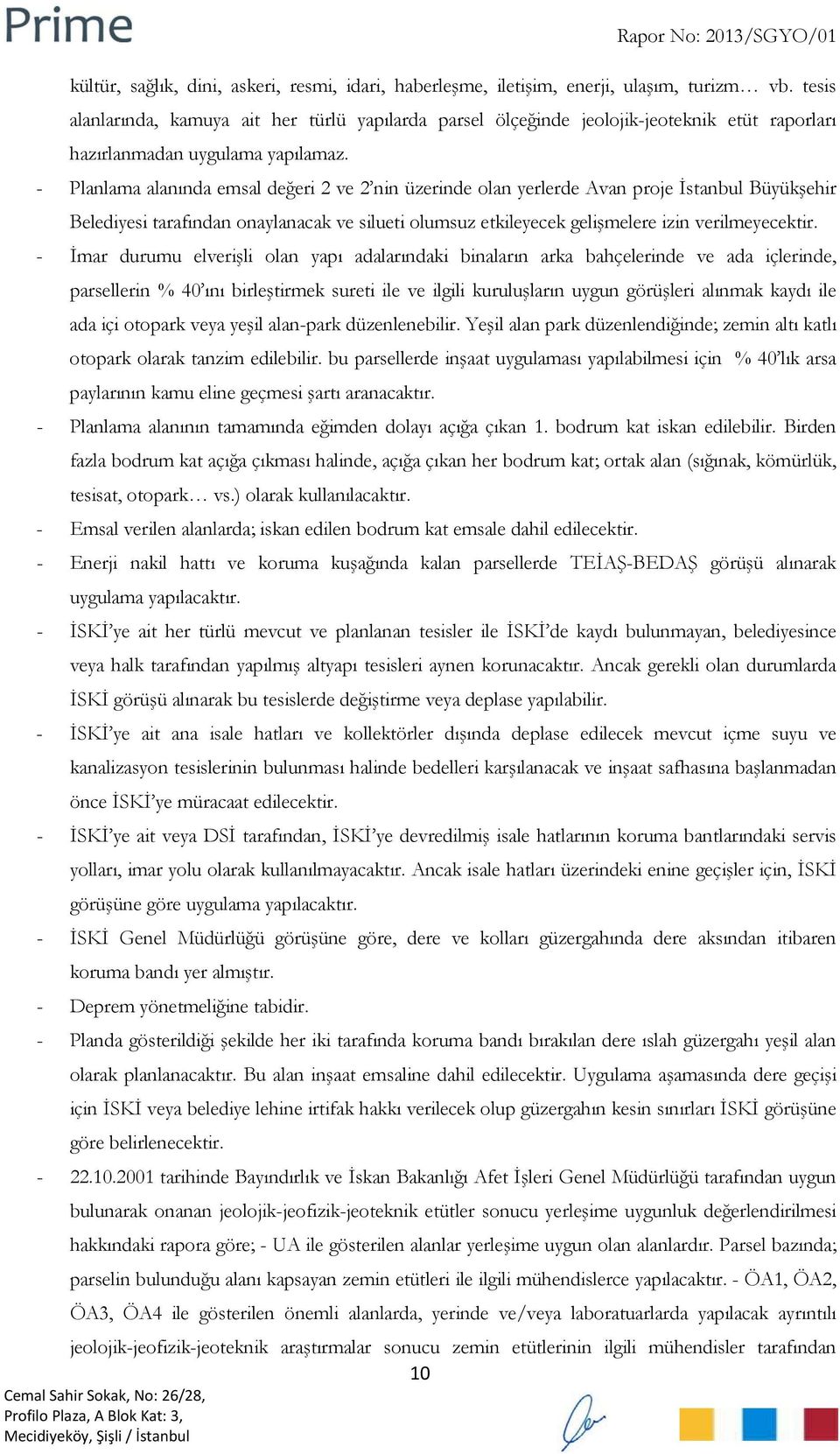 - Planlama alanında emsal değeri 2 ve 2 nin üzerinde olan yerlerde Avan proje İstanbul Büyükşehir Belediyesi tarafından onaylanacak ve silueti olumsuz etkileyecek gelişmelere izin verilmeyecektir.