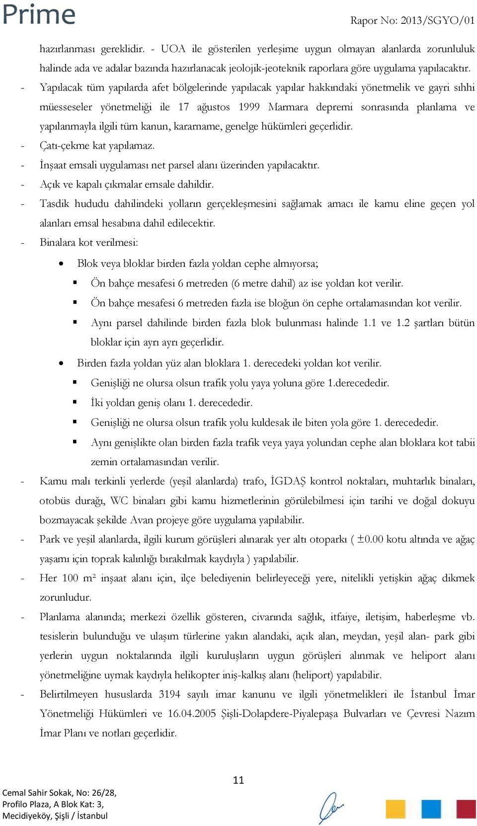 ilgili tüm kanun, kararname, genelge hükümleri geçerlidir. - Çatı-çekme kat yapılamaz. - İnşaat emsali uygulaması net parsel alanı üzerinden yapılacaktır. - Açık ve kapalı çıkmalar emsale dahildir.