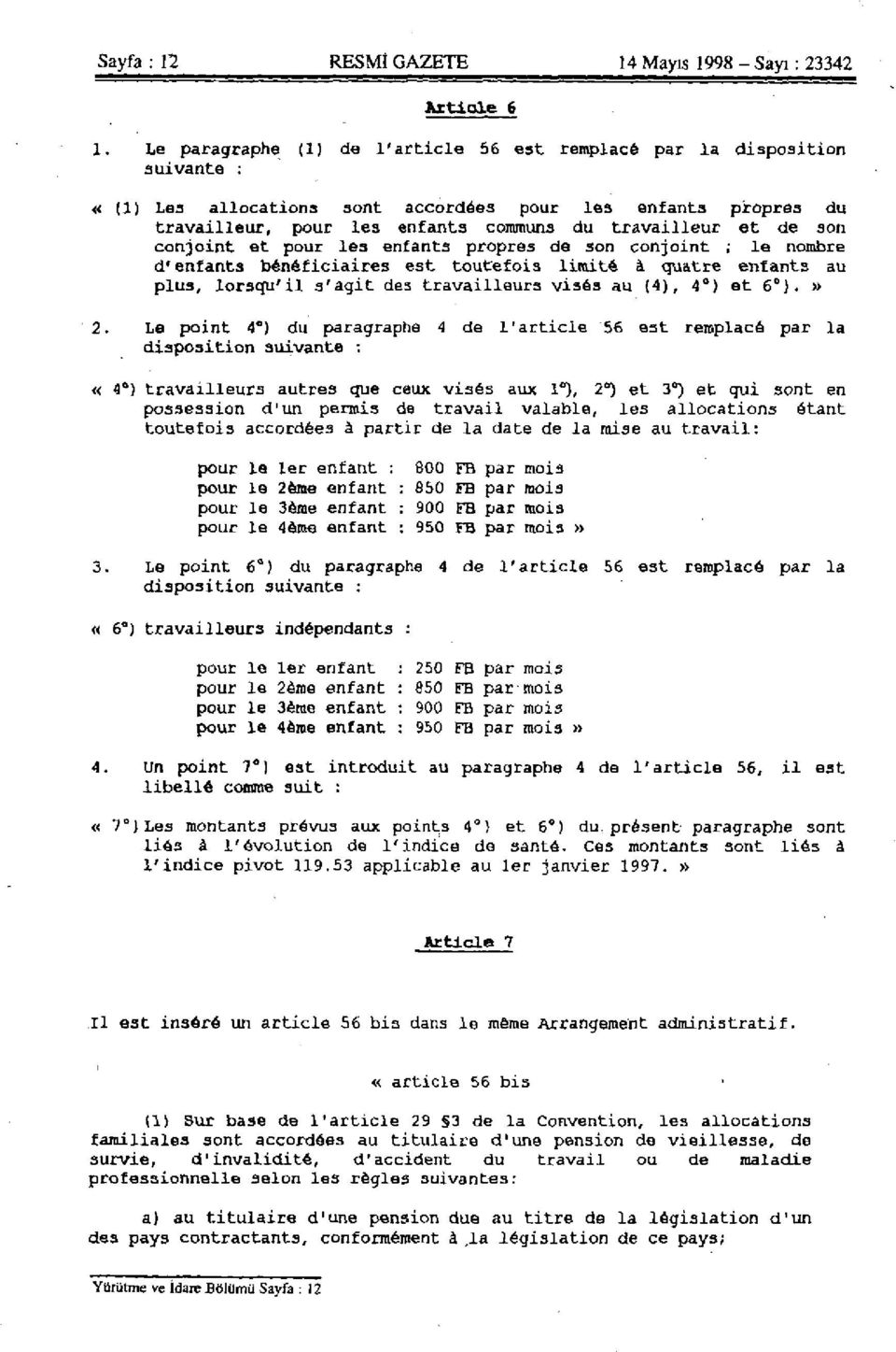 son conjoint et pour le3 enfants propres de son conjoint ; le nombre d'enfants bénéficiaires est toutefois limité à quatre enfant3 au plus, lorsqu'il s'agit des travailleurs visés au (4), 4 ) et 6 ).