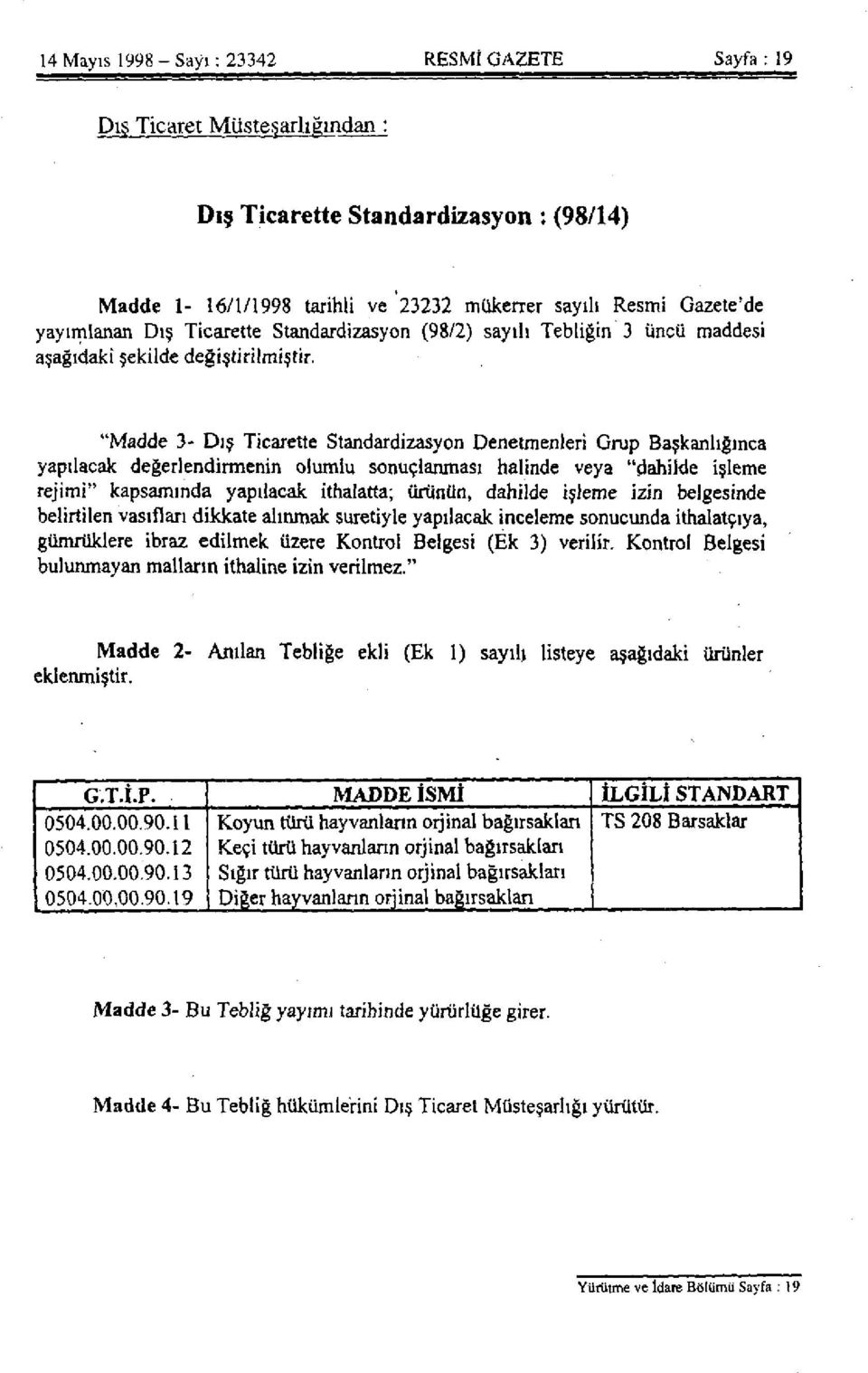 "Madde 3- Dış Ticarette Standardizasyon Denetmenleri Grup Başkanlığınca yapılacak değerlendirmenin olumlu sonuçlanması halinde veya "dahilde işleme rejimi" kapsamında yapılacak ithalatta; ürünün,