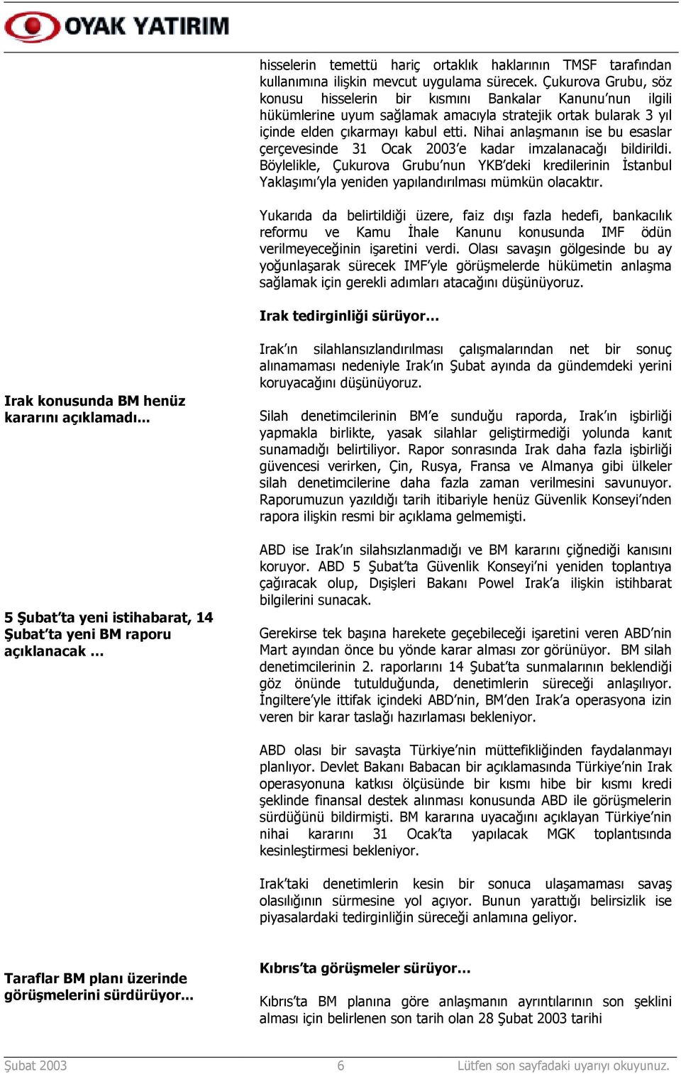 Nihai anlaşmanõn ise bu esaslar çerçevesinde 31 Ocak 2003 e kadar imzalanacağõ bildirildi.