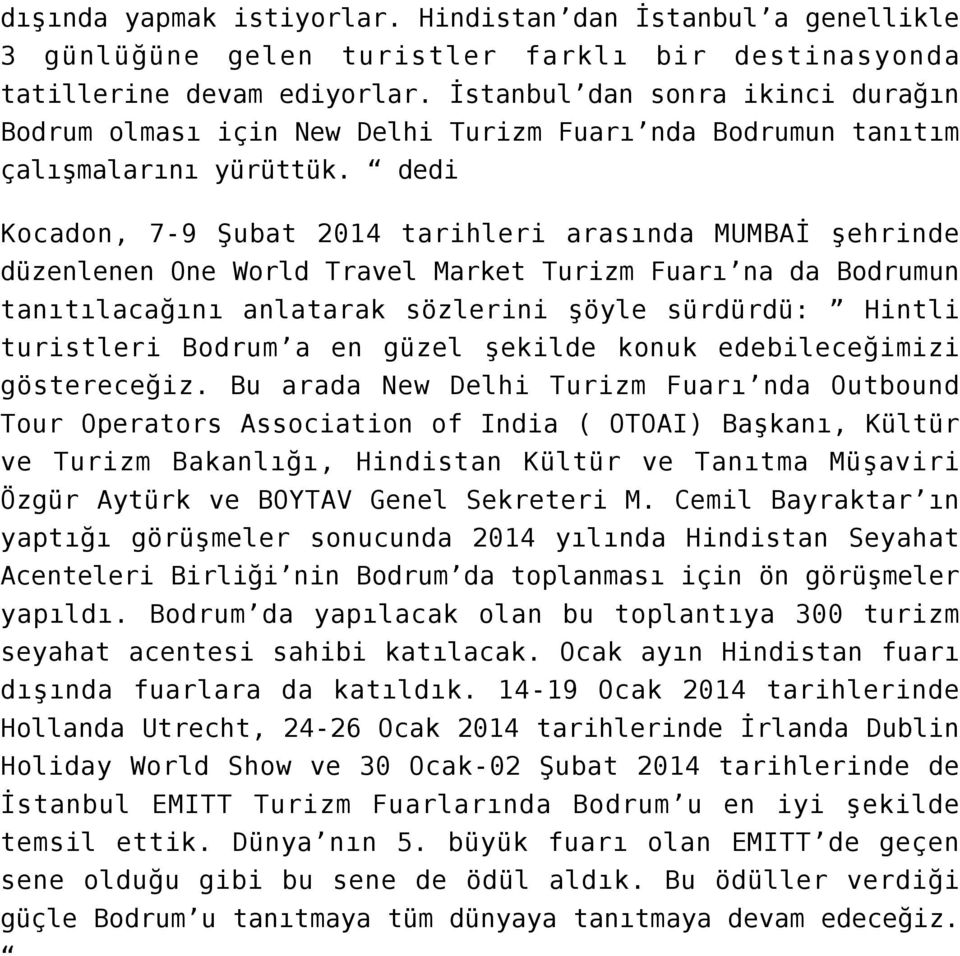 dedi Kocadon, 7-9 Şubat 2014 tarihleri arasında MUMBAİ şehrinde düzenlenen One World Travel Market Turizm Fuarı na da Bodrumun tanıtılacağını anlatarak sözlerini şöyle sürdürdü: Hintli turistleri