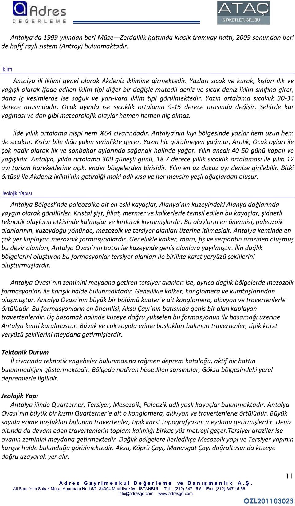 Yazları sıcak ve kurak, kışları ılık ve yağışlı olarak ifade edilen iklim tipi diğer bir değişle mutedil deniz ve sıcak deniz iklim sınıfına girer, daha iç kesimlerde ise soğuk ve yarı-kara iklim