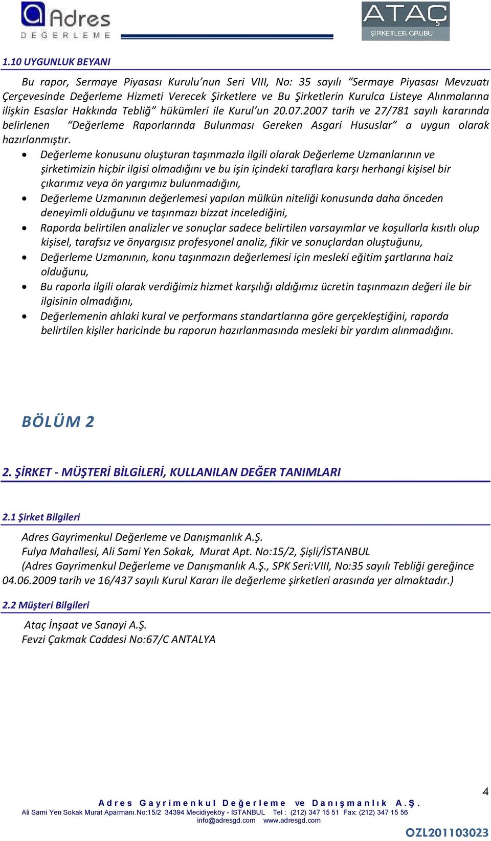 2007 tarih ve 27/781 sayılı kararında belirlenen Değerleme Raporlarında Bulunması Gereken Asgari Hususlar a uygun olarak hazırlanmıştır.