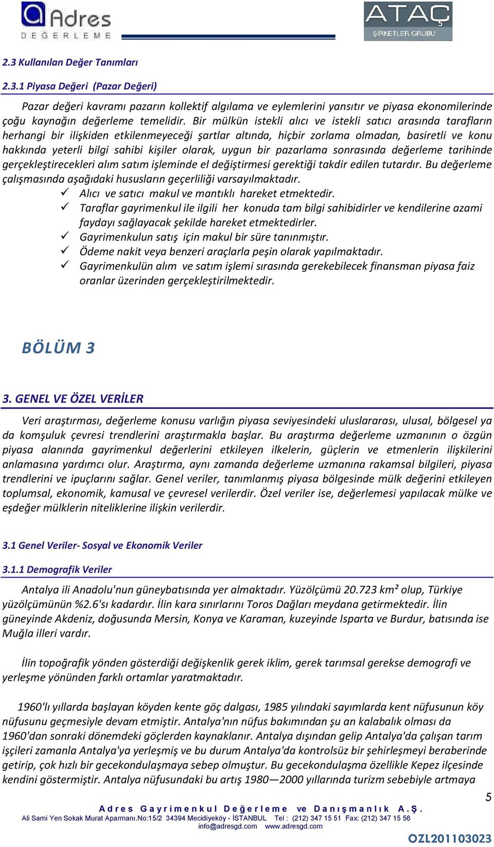 olarak, uygun bir pazarlama sonrasında değerleme tarihinde gerçekleştirecekleri alım satım işleminde el değiştirmesi gerektiği takdir edilen tutardır.