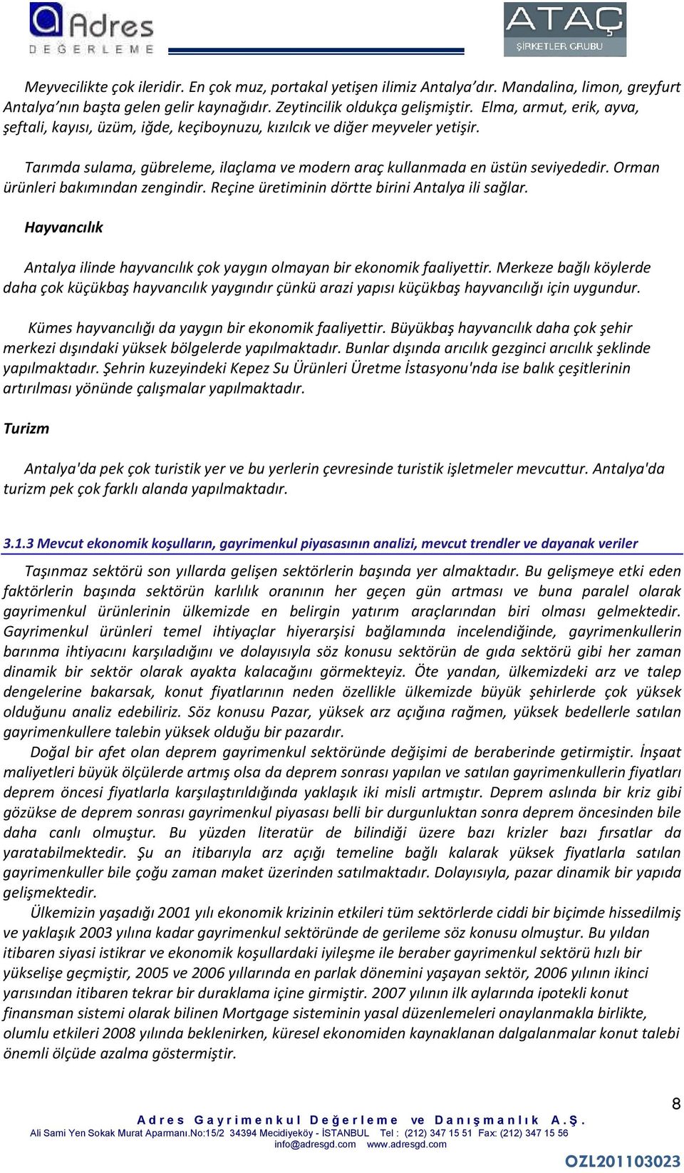 Orman ürünleri bakımından zengindir. Reçine üretiminin dörtte birini Antalya ili sağlar. Hayvancılık Antalya ilinde hayvancılık çok yaygın olmayan bir ekonomik faaliyettir.