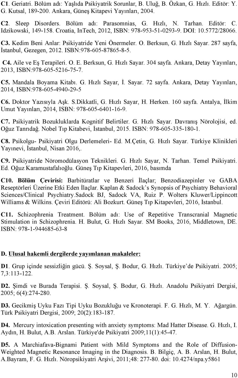 Berksun, G. Hızlı Sayar. 287 sayfa, İstanbul, Gezegen, 2012. ISBN:978-605-87865-8-5. C4. Aile ve Eş Terapileri. O. E. Berksun, G. Hızlı Sayar. 304 sayfa.