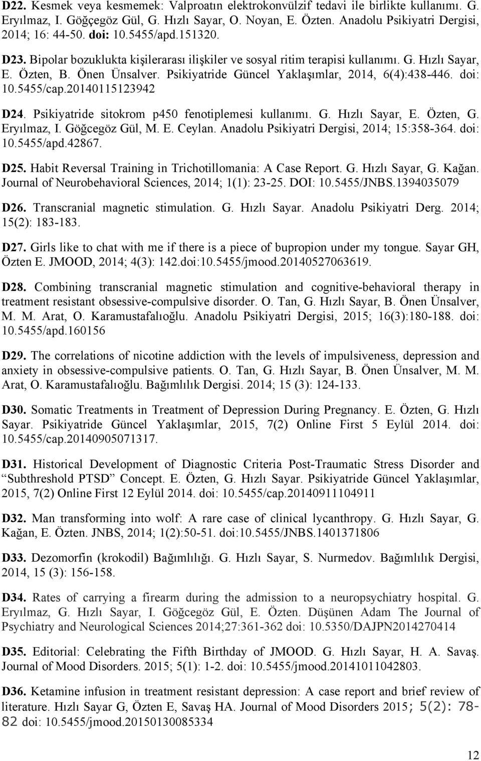 Psikiyatride Güncel Yaklaşımlar, 2014, 6(4):438-446. doi: 10.5455/cap.20140115123942 D24. Psikiyatride sitokrom p450 fenotiplemesi kullanımı. G. Hızlı Sayar, E. Özten, G. Eryılmaz, I. Göğcegöz Gül, M.