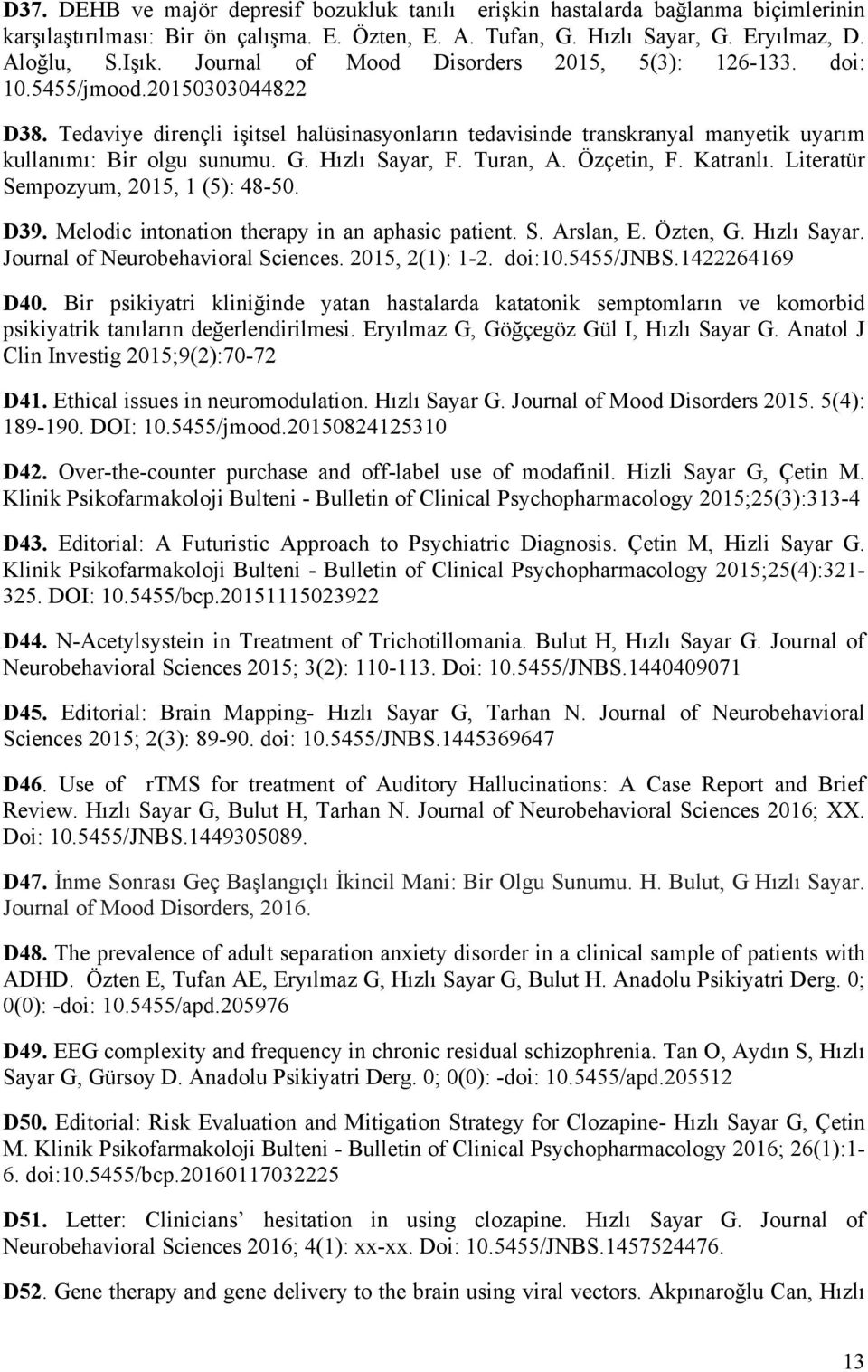 G. Hızlı Sayar, F. Turan, A. Özçetin, F. Katranlı. Literatür Sempozyum, 2015, 1 (5): 48-50. D39. Melodic intonation therapy in an aphasic patient. S. Arslan, E. Özten, G. Hızlı Sayar. Journal of Neurobehavioral Sciences.