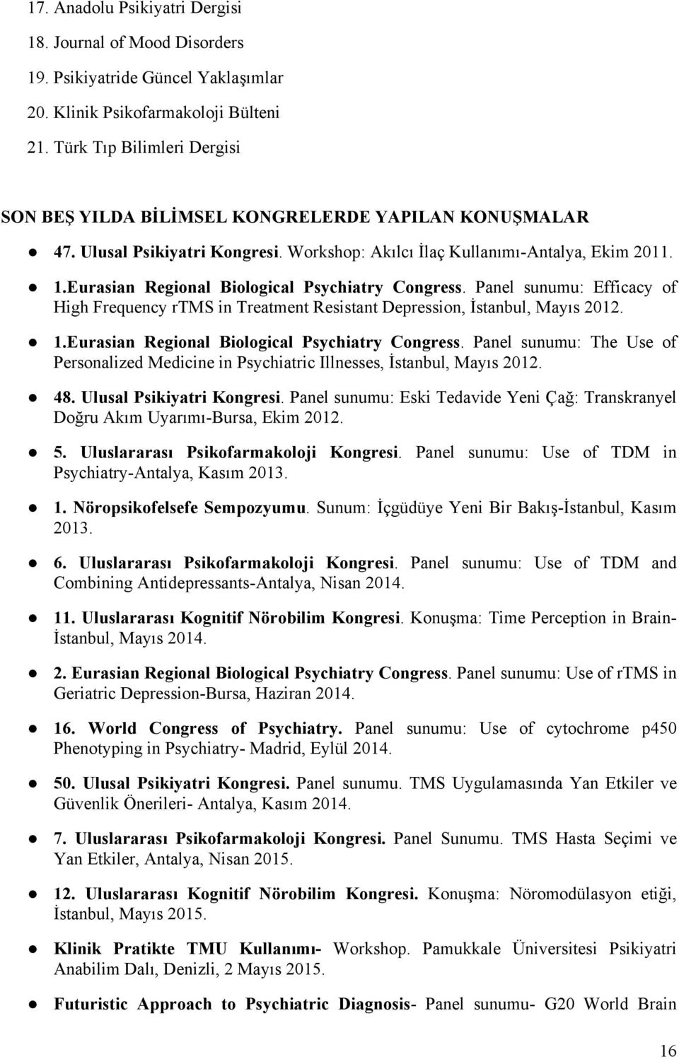 Eurasian Regional Biological Psychiatry Congress. Panel sunumu: Efficacy of High Frequency rtms in Treatment Resistant Depression, İstanbul, Mayıs 2012. 1.