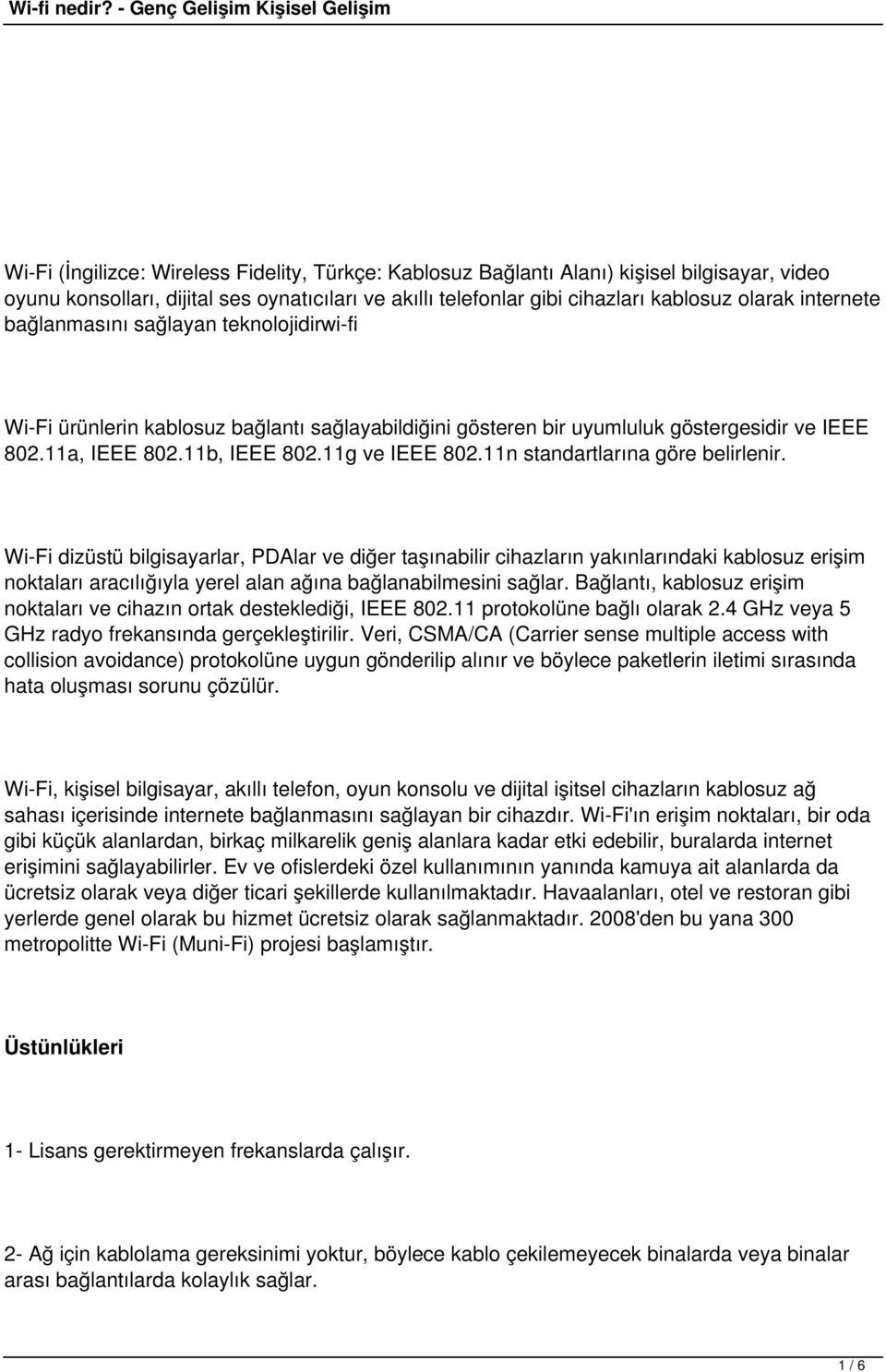 11n standartlarına göre belirlenir. Wi-Fi dizüstü bilgisayarlar, PDAlar ve diğer taşınabilir cihazların yakınlarındaki kablosuz erişim noktaları aracılığıyla yerel alan ağına bağlanabilmesini sağlar.