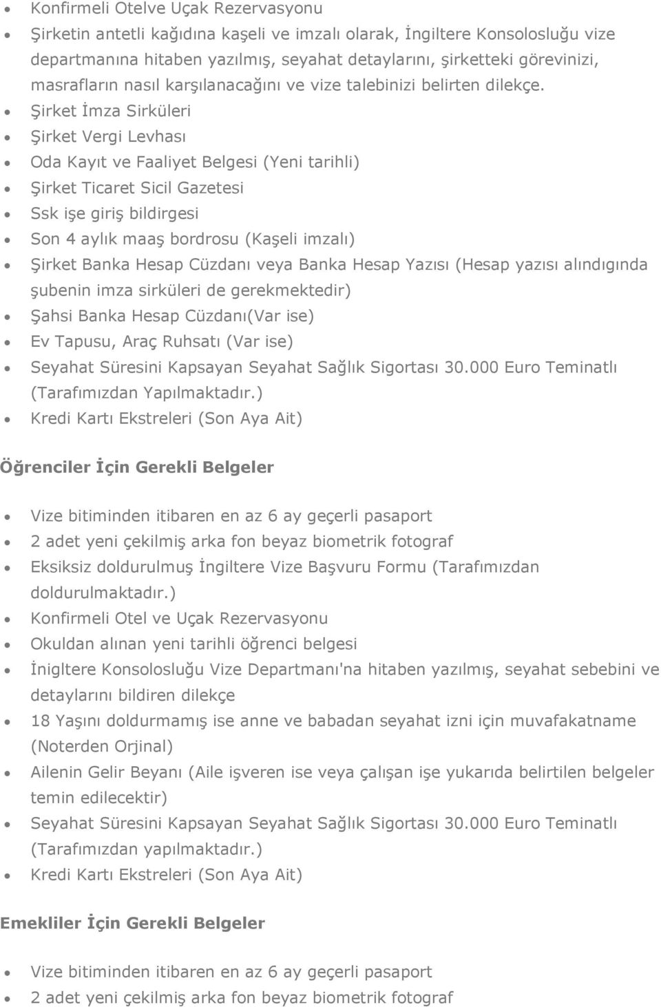 Hesap Cüzdanı(Var ise) Öğrenciler İçin Gerekli Belgeler Okuldan alınan yeni tarihli öğrenci belgesi İnigltere Konsolosluğu Vize Departmanı'na hitaben yazılmış, seyahat sebebini ve 18 Yaşını