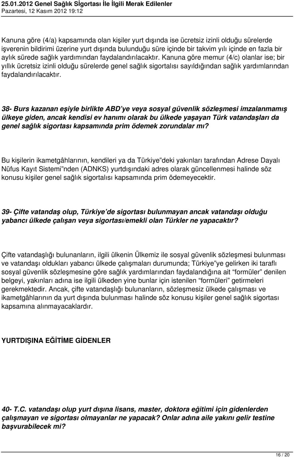 Kanuna göre memur (4/c) olanlar ise; bir yıllık ücretsiz izinli olduğu sürelerde genel sağlık sigortalısı sayıldığından sağlık yardımlarından faydalandırılacaktır.