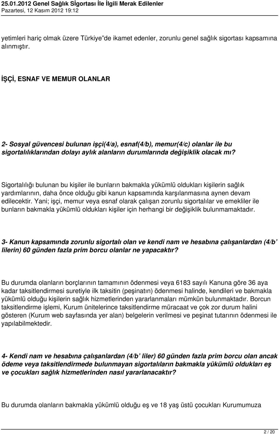 Sigortalılığı bulunan bu kişiler ile bunların bakmakla yükümlü oldukları kişilerin sağlık yardımlarının, daha önce olduğu gibi kanun kapsamında karşılanmasına aynen devam edilecektir.