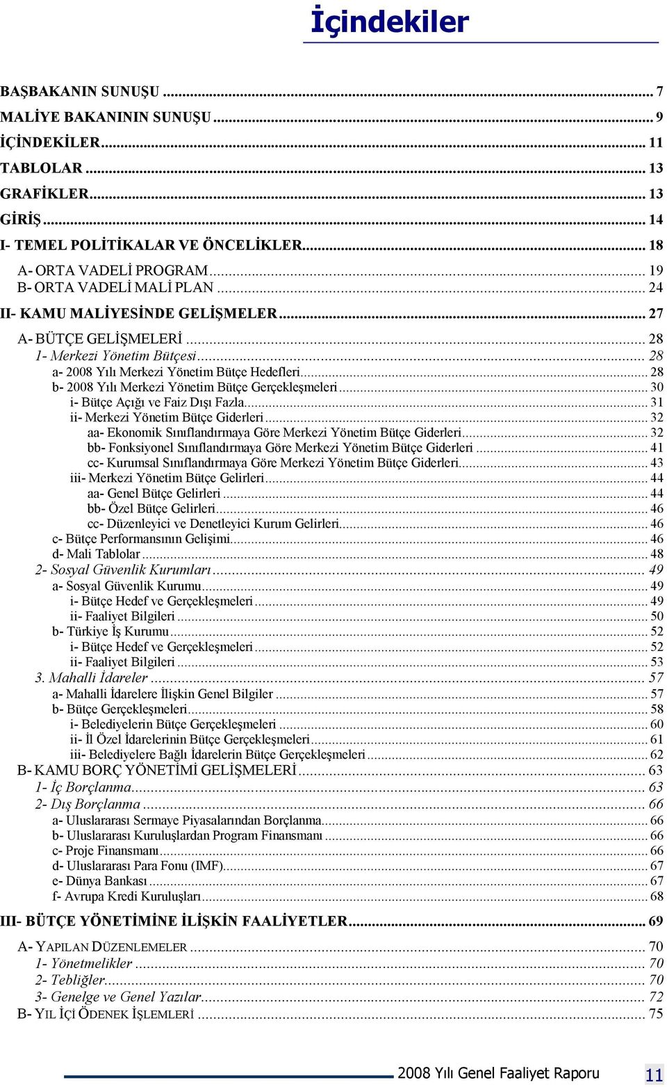 .. 28 b- 2008 Yılı Merkezi Yönetim Bütçe Gerçekleşmeleri... 30 i- Bütçe Açığı ve Faiz Dışı Fazla... 31 ii- Merkezi Yönetim Bütçe Giderleri.