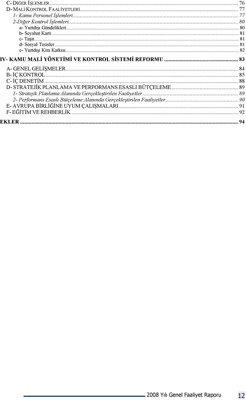 .. 85 C- İÇ DENETİM... 88 D- STRATEJİK PLANLAMA VE PERFORMANS ESASLI BÜTÇELEME... 89 1- Stratejik Planlama Alanında Gerçekleştirilen Faaliyetler.