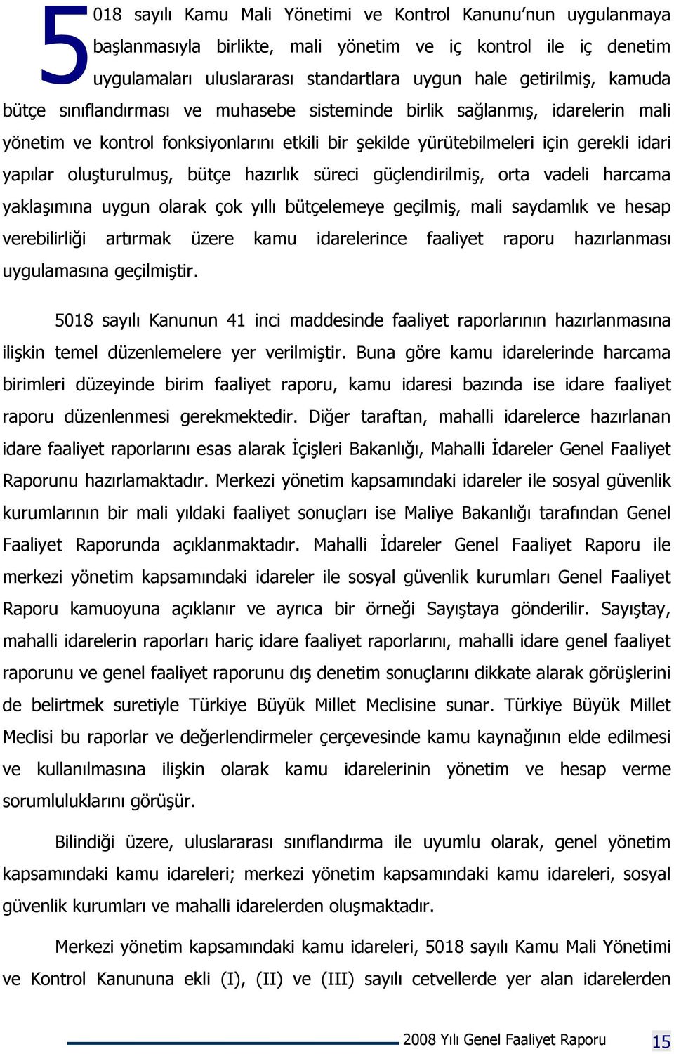 hazırlık süreci güçlendirilmiş, orta vadeli harcama yaklaşımına uygun olarak çok yıllı bütçelemeye geçilmiş, mali saydamlık ve hesap verebilirliği artırmak üzere kamu idarelerince faaliyet raporu