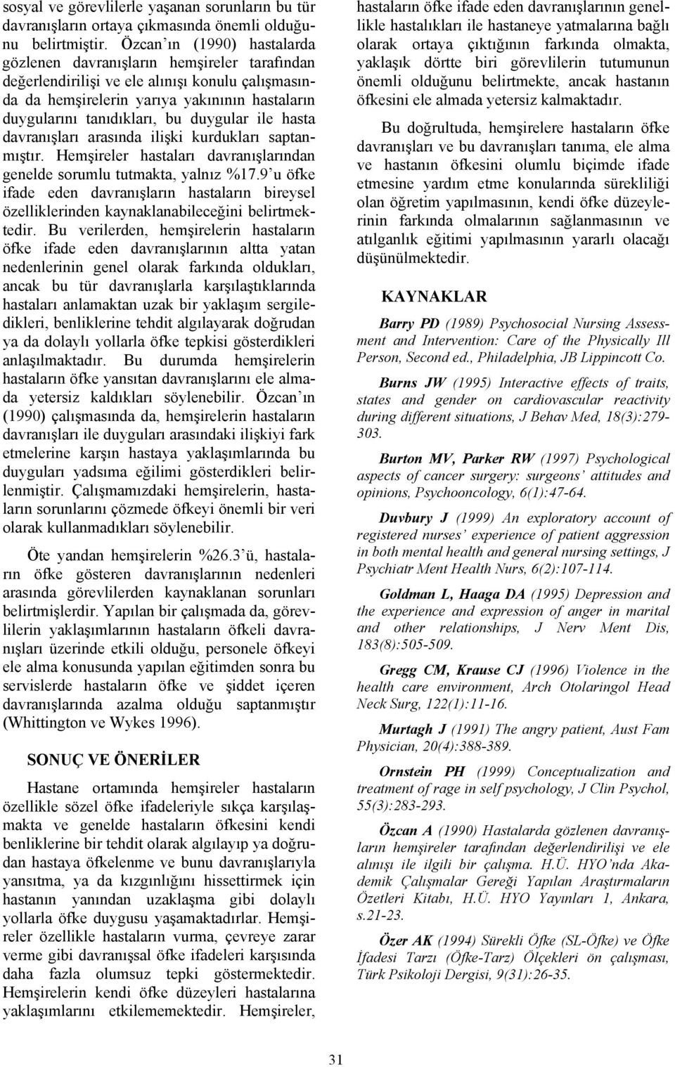 duygular ile hasta davranışları arasında ilişki kurdukları saptanmıştır. Hemşireler hastaları davranışlarından genelde sorumlu tutmakta, yalnız %17.