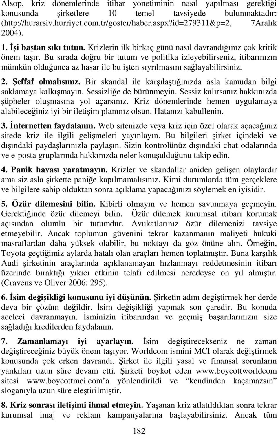 Bu sırada doğru bir tutum ve politika izleyebilirseniz, itibarınızın mümkün olduğunca az hasar ile bu işten sıyrılmasını sağlayabilirsiniz. 2. Şeffaf olmalısınız.