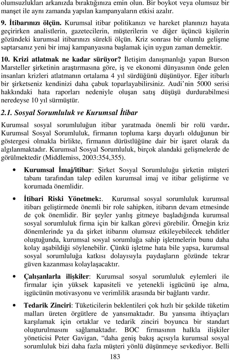 Kriz sonrası bir olumlu gelişme saptarsanız yeni bir imaj kampanyasına başlamak için uygun zaman demektir. 10. Krizi atlatmak ne kadar sürüyor?