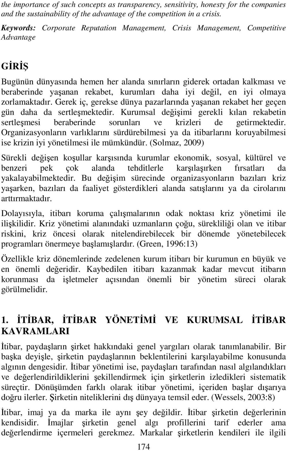 kurumları daha iyi değil, en iyi olmaya zorlamaktadır. Gerek iç, gerekse dünya pazarlarında yaşanan rekabet her geçen gün daha da sertleşmektedir.