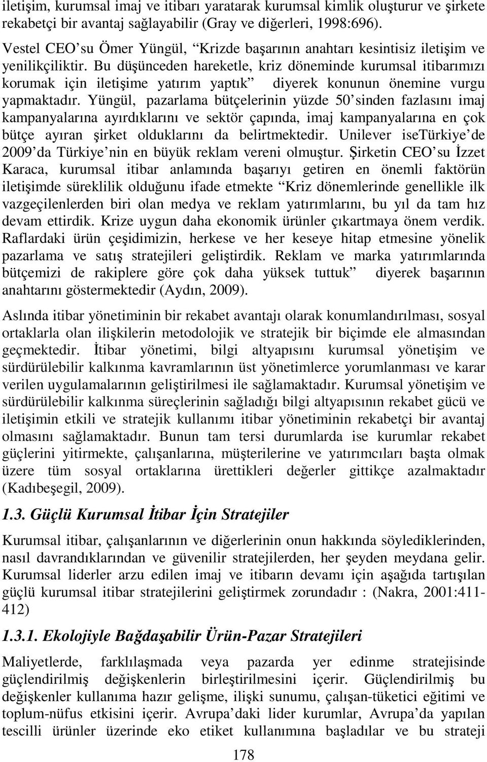 Bu düşünceden hareketle, kriz döneminde kurumsal itibarımızı korumak için iletişime yatırım yaptık diyerek konunun önemine vurgu yapmaktadır.