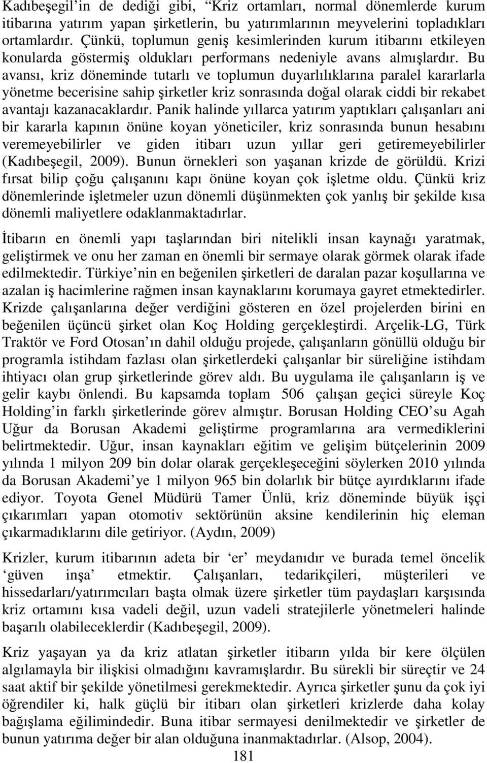 Bu avansı, kriz döneminde tutarlı ve toplumun duyarlılıklarına paralel kararlarla yönetme becerisine sahip şirketler kriz sonrasında doğal olarak ciddi bir rekabet avantajı kazanacaklardır.