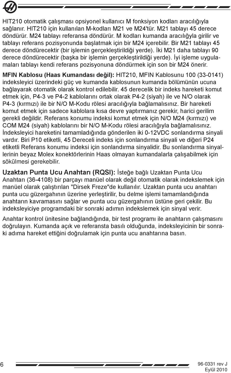 Bir M21 tablayı 45 derece döndürecektir (bir işlemin gerçekleştirildiği yerde). İki M21 daha tablayı 90 derece döndürecektir (başka bir işlemin gerçekleştirildiği yerde).