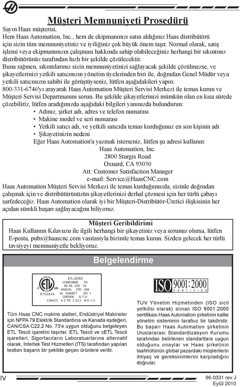 Buna rağmen, sıkıntılarınız sizin memnuniyetinizi sağlayacak şekilde çözülmezse, ve şikayetlerinizi yetkili satıcınızın yönetim üyelerinden biri ile, doğrudan Genel Müdür veya yetkili satıcınızın