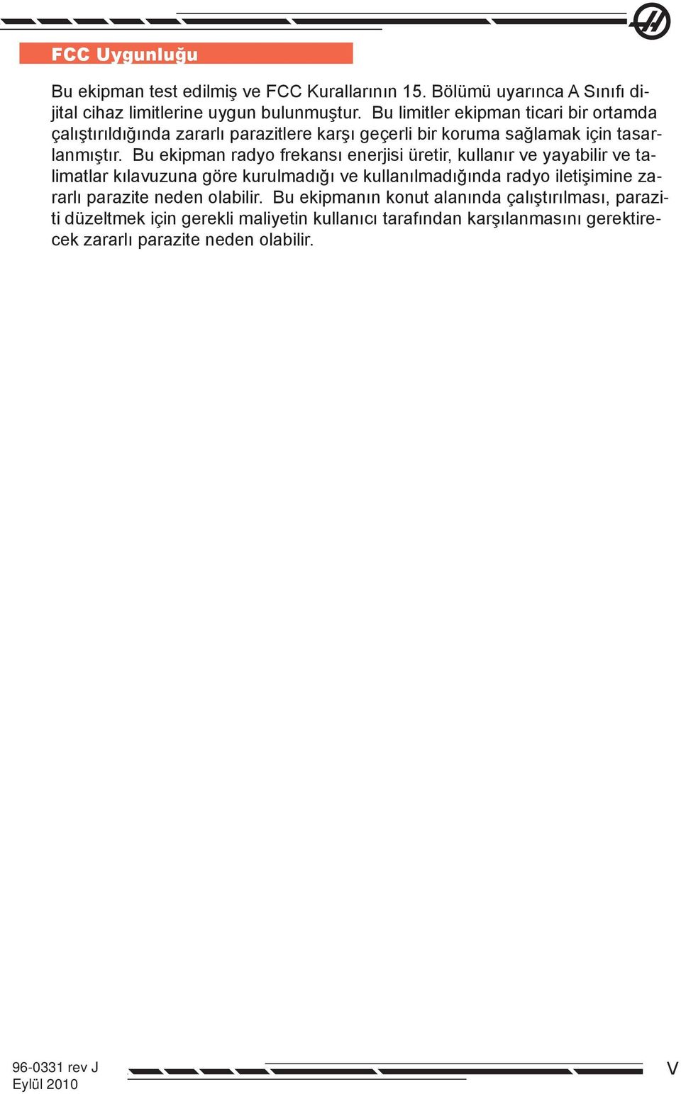 Bu ekipman radyo frekansı enerjisi üretir, kullanır ve yayabilir ve talimatlar kılavuzuna göre kurulmadığı ve kullanılmadığında radyo iletişimine