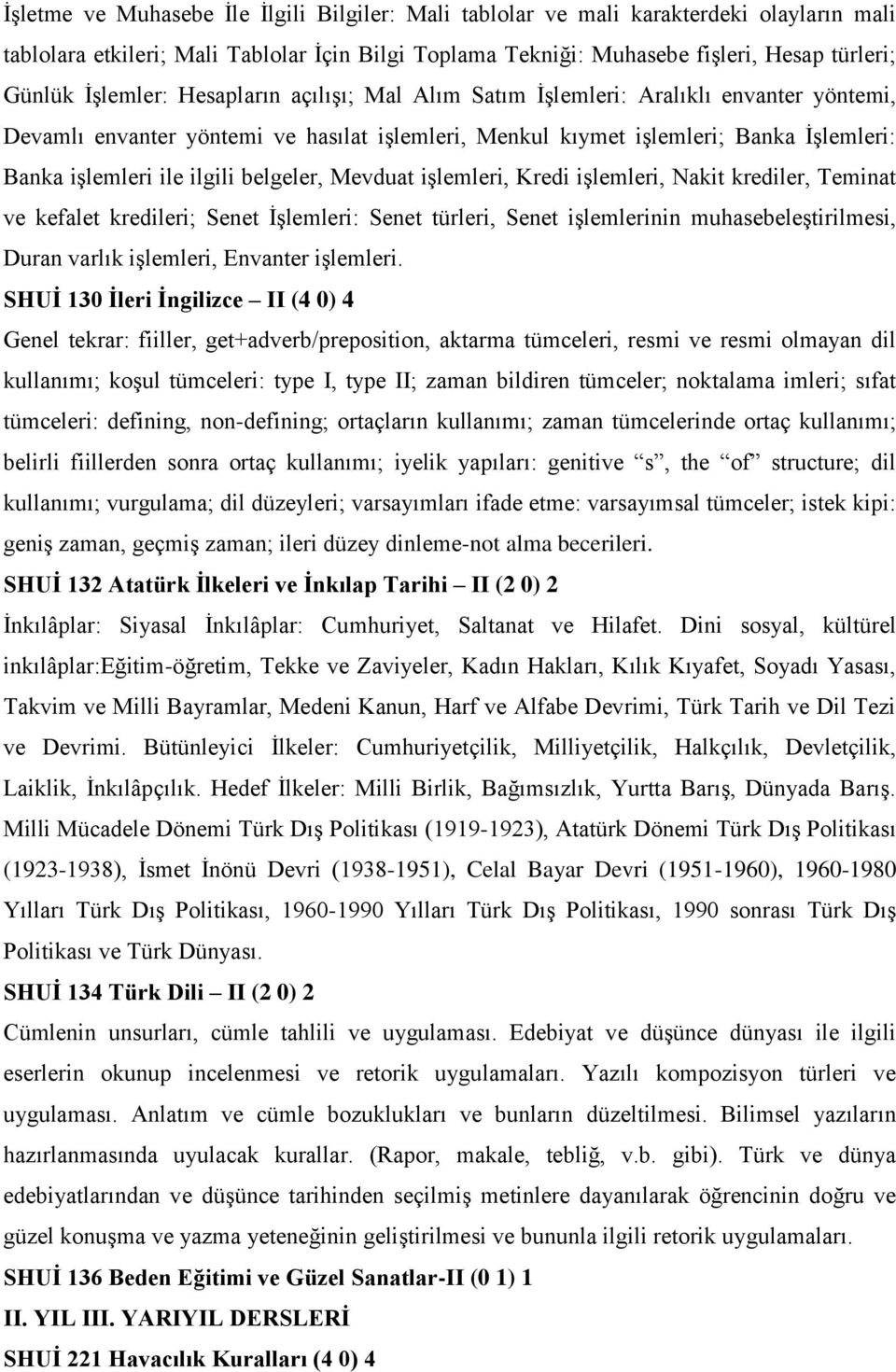 belgeler, Mevduat işlemleri, Kredi işlemleri, Nakit krediler, Teminat ve kefalet kredileri; Senet İşlemleri: Senet türleri, Senet işlemlerinin muhasebeleştirilmesi, Duran varlık işlemleri, Envanter