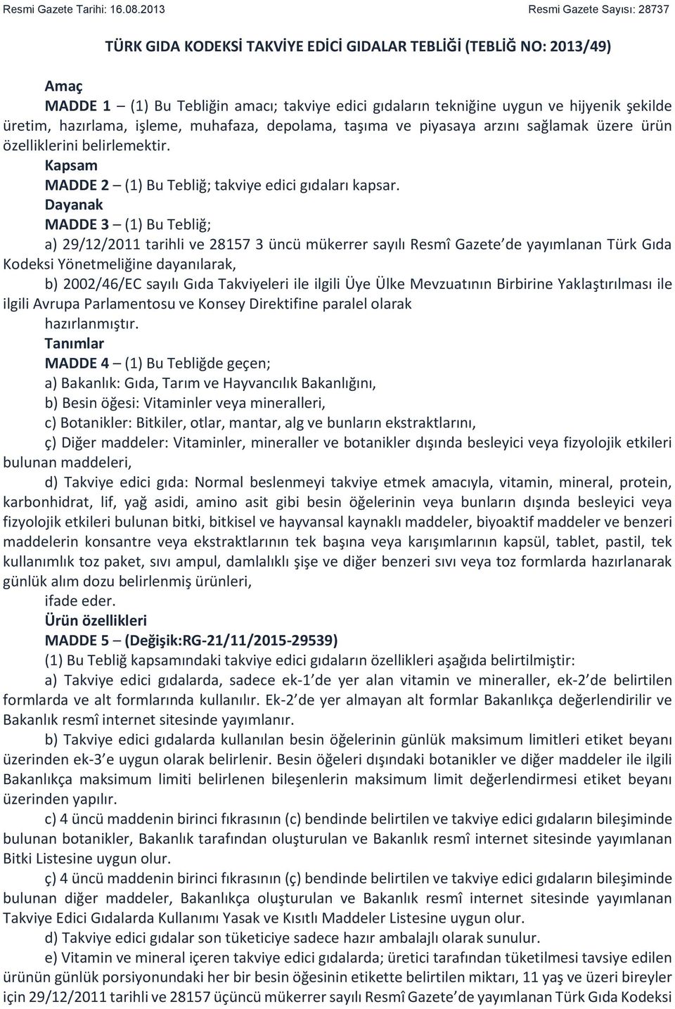 üretim, hazırlama, işleme, muhafaza, depolama, taşıma ve piyasaya arzını sağlamak üzere ürün özelliklerini belirlemektir. Kapsam MADDE 2 (1) Bu Tebliğ; takviye edici gıdaları kapsar.