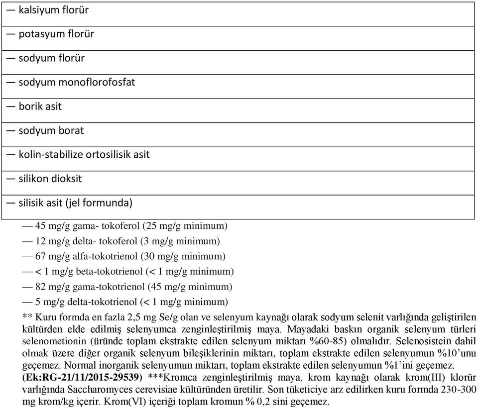 delta-tokotrienol (< 1 mg/g minimum) ** Kuru formda en fazla 2,5 mg Se/g olan ve selenyum kaynağı olarak sodyum selenit varlığında geliştirilen kültürden elde edilmiş selenyumca zenginleştirilmiş