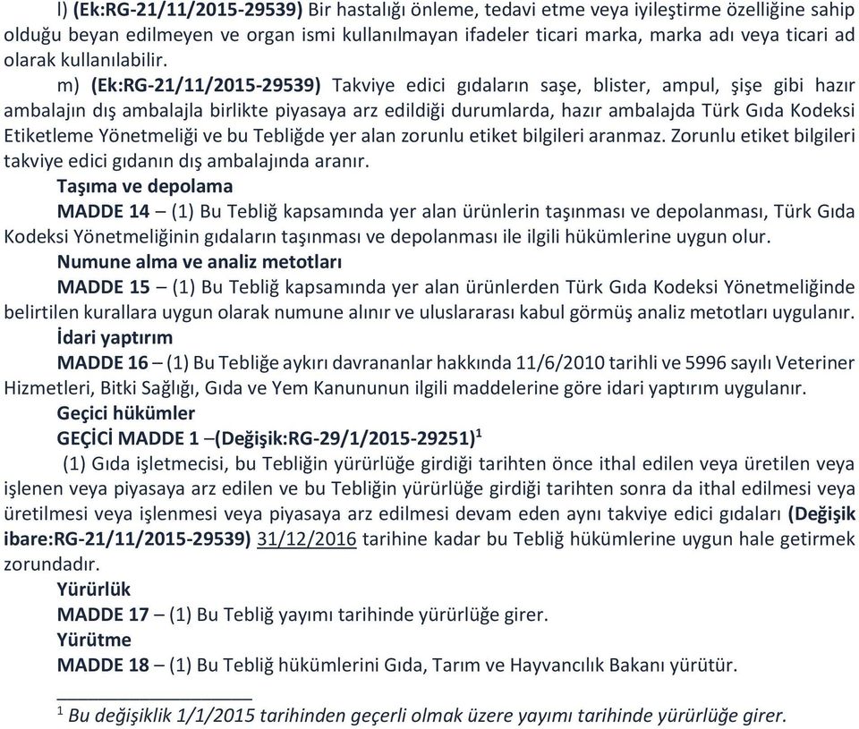 m) (Ek:RG-21/11/2015-29539) Takviye edici gıdaların saşe, blister, ampul, şişe gibi hazır ambalajın dış ambalajla birlikte piyasaya arz edildiği durumlarda, hazır ambalajda Türk Gıda Kodeksi