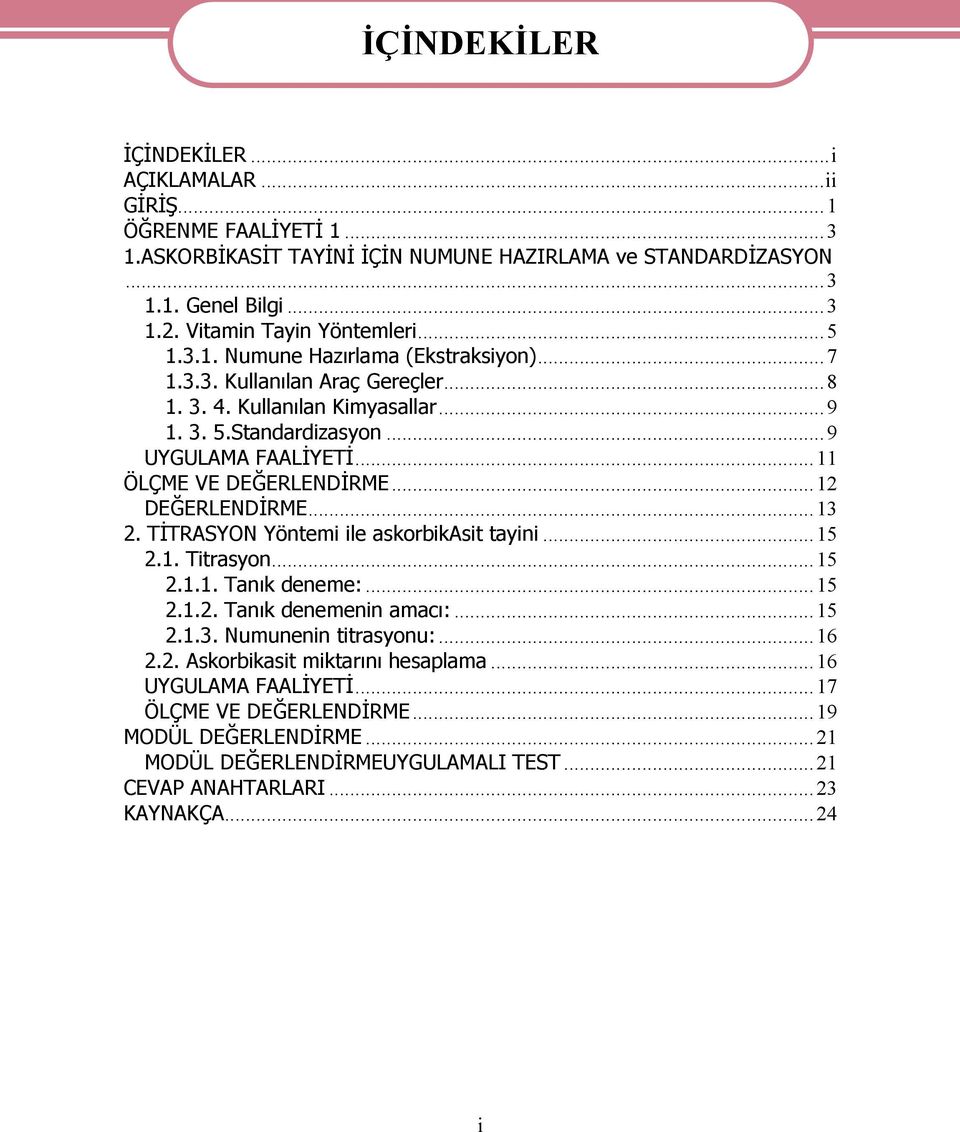 ..11 ÖLÇME VE DEĞERLENDİRME...12 DEĞERLENDİRME...13 2. TİTRASYON Yöntemi ile askorbikasit tayini...15 2.1. Titrasyon...15 2.1.1. Tanık deneme:...15 2.1.2. Tanık denemenin amacı:...15 2.1.3. Numunenin titrasyonu:.