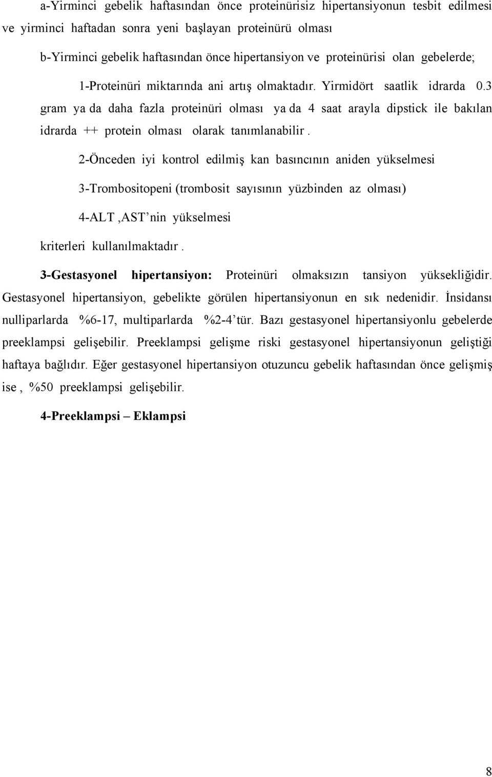 3 gram ya da daha fazla proteinüri olması ya da 4 saat arayla dipstick ile bakılan idrarda ++ protein olması olarak tanımlanabilir.