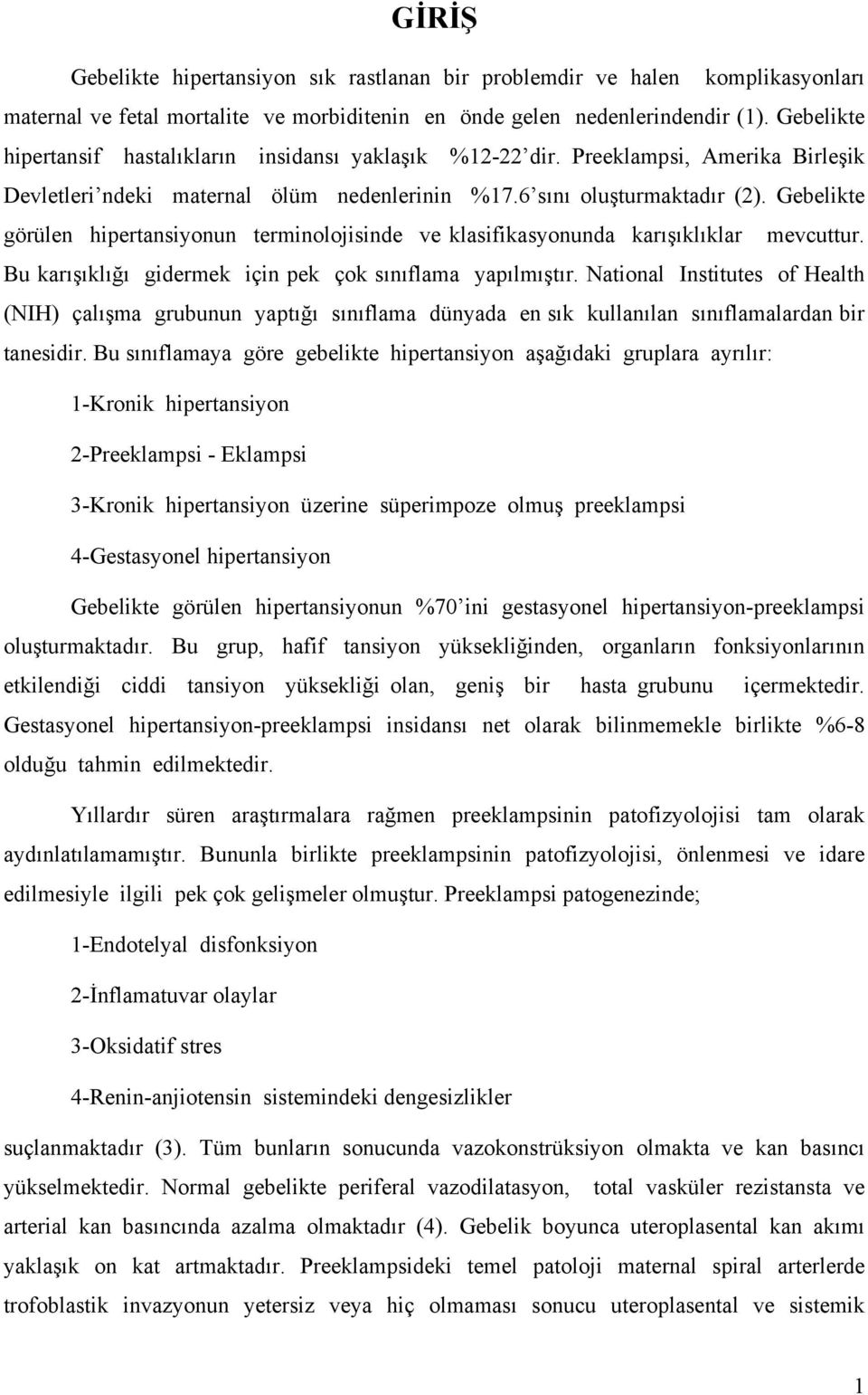 Gebelikte görülen hipertansiyonun terminolojisinde ve klasifikasyonunda karışıklıklar mevcuttur. Bu karışıklığı gidermek için pek çok sınıflama yapılmıştır.