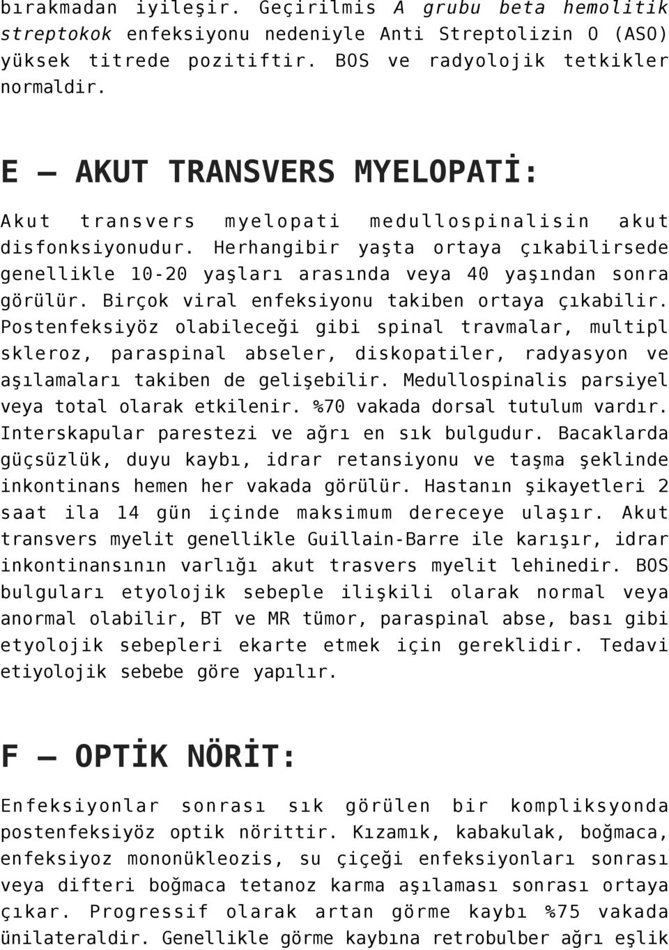 Birçok viral enfeksiyonu takiben ortaya çıkabilir. Postenfeksiyöz olabileceği gibi spinal travmalar, multipl skleroz, paraspinal abseler, diskopatiler, radyasyon ve aşılamaları takiben de gelişebilir.