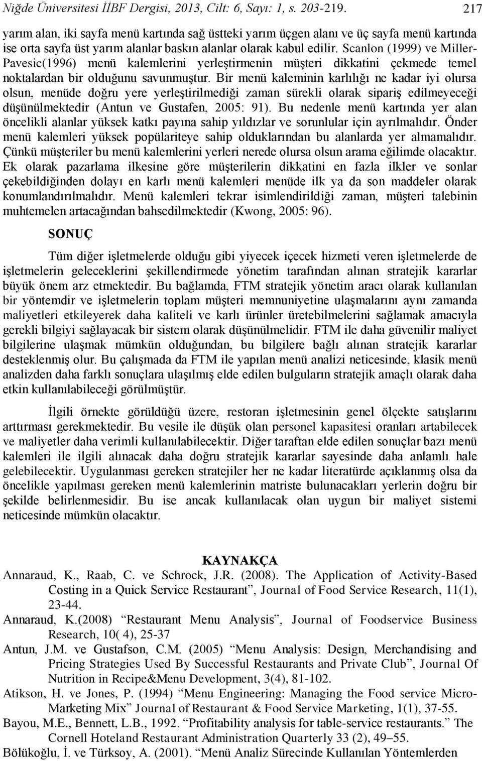 Scanlon (1999) ve Miller- Pavesic(1996) menü kalemlerini yerleştirmenin müşteri dikkatini çekmede temel noktalardan bir olduğunu savunmuştur.