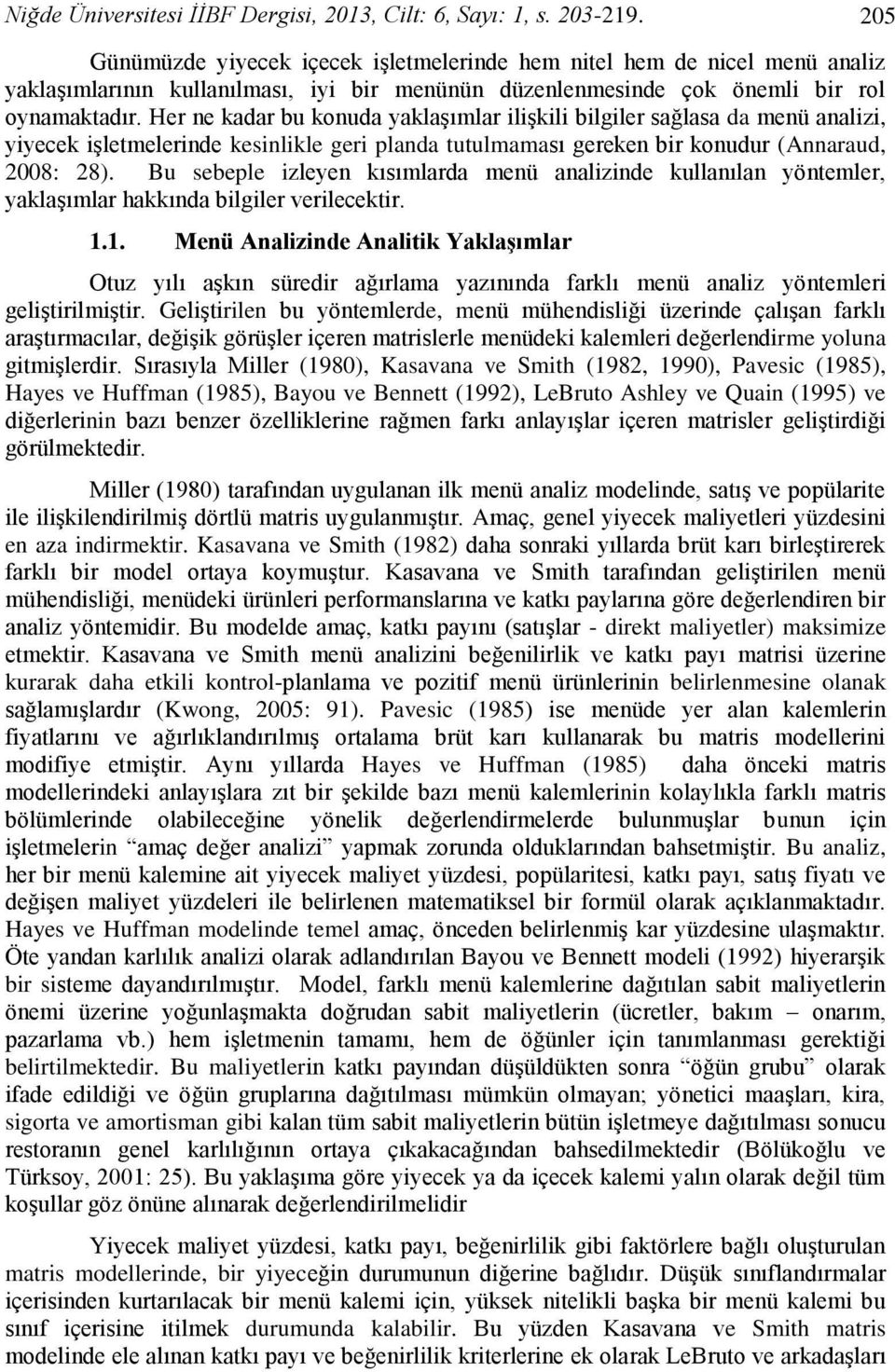 Her ne kadar bu konuda yaklaşımlar ilişkili bilgiler sağlasa da menü analizi, yiyecek işletmelerinde kesinlikle geri planda tutulmaması gereken bir konudur (Annaraud, 2008: 28).