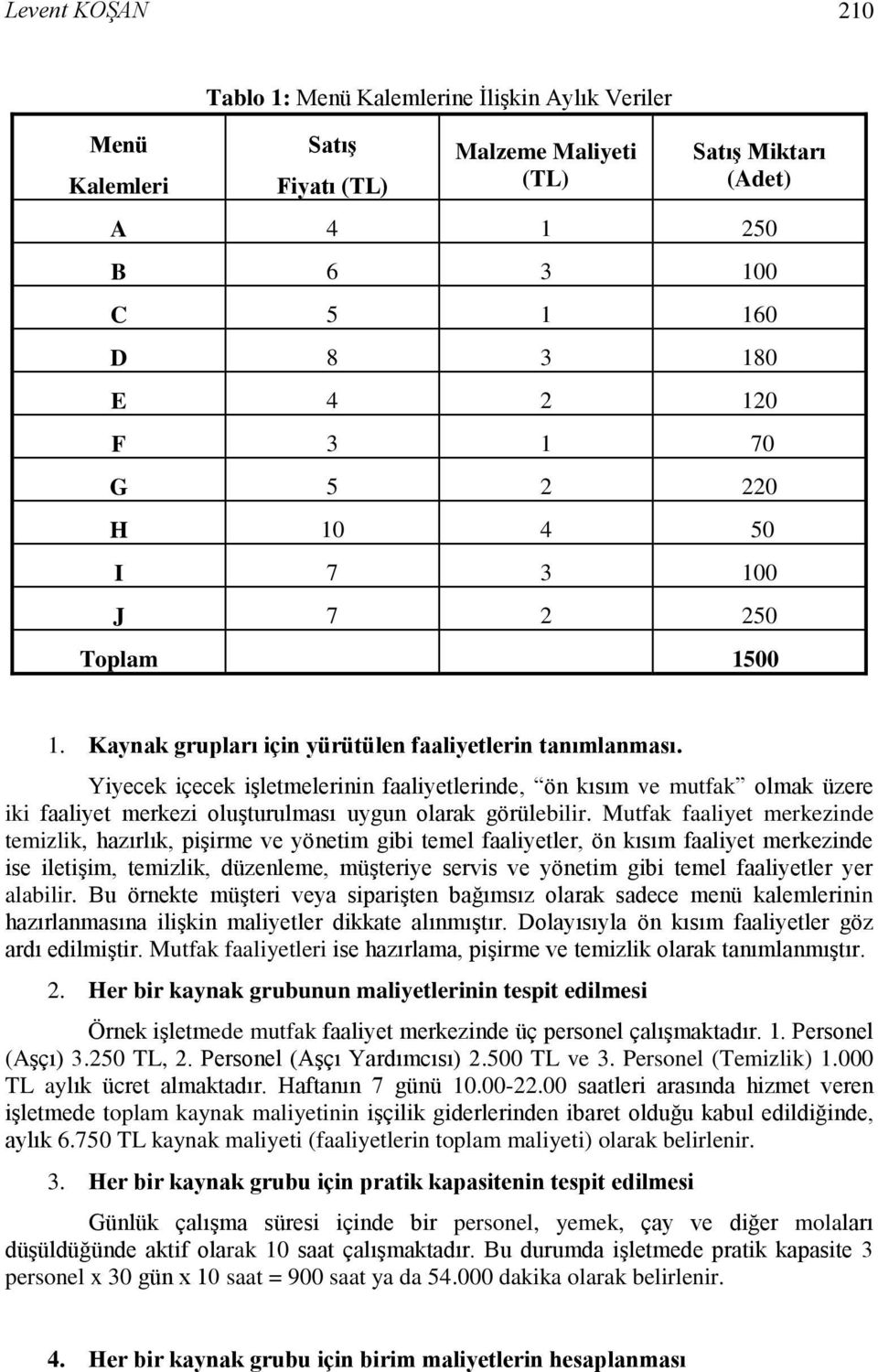 Yiyecek içecek işletmelerinin faaliyetlerinde, ön kısım ve mutfak olmak üzere iki faaliyet merkezi oluşturulması uygun olarak görülebilir.