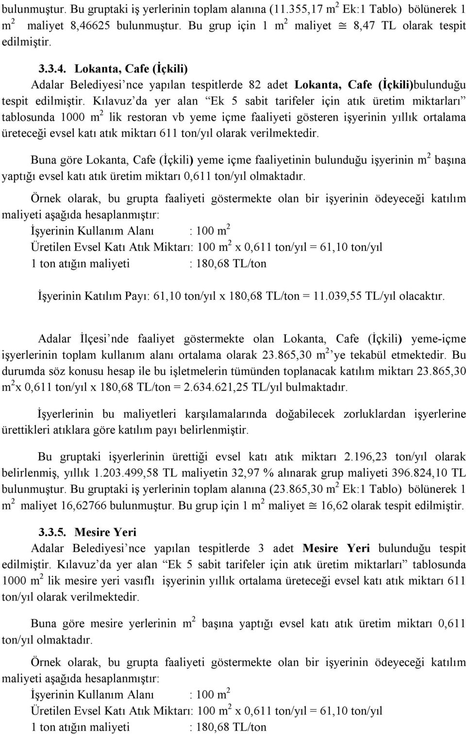 Kılavuz da yer alan Ek 5 sabit tarifeler için atık üretim miktarları tablosunda 1000 m 2 lik restoran vb yeme içme faaliyeti gösteren işyerinin yıllık ortalama üreteceği evsel katı atık miktarı 611