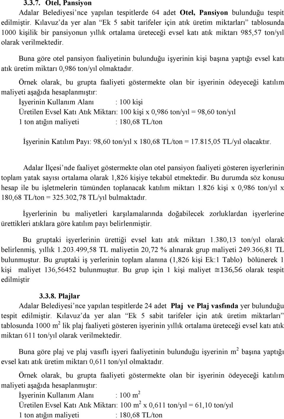 Buna göre otel pansiyon faaliyetinin bulunduğu işyerinin kişi başına yaptığı evsel katı atık üretim miktarı 0,986 ton/yıl olmaktadır.