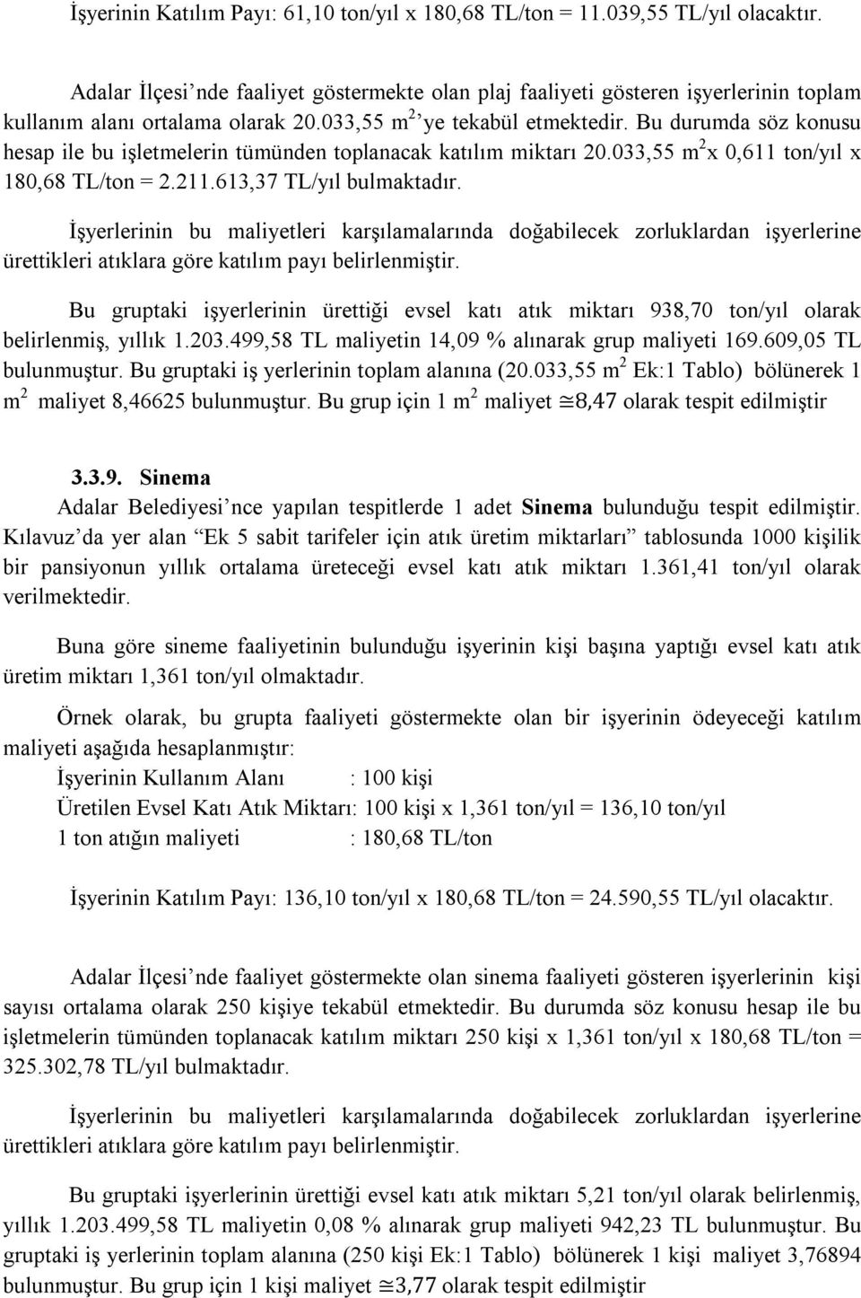 Bu durumda söz konusu hesap ile bu işletmelerin tümünden toplanacak katılım miktarı 20.033,55 m 2 x 0,611 ton/yıl x 180,68 TL/ton = 2.211.613,37 TL/yıl bulmaktadır.