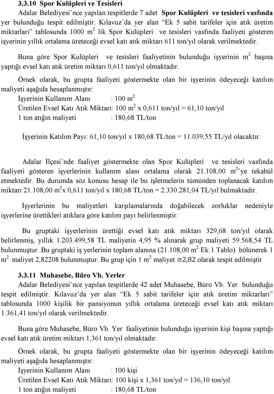 atık miktarı 611 ton/yıl olarak verilmektedir. Buna göre Spor Kulüpleri ve tesisleri faaliyetinin bulunduğu işyerinin m 2 başına yaptığı evsel katı atık üretim miktarı 0,611 ton/yıl olmaktadır.