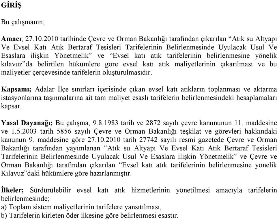 katı atık tarifelerinin belirlenmesine yönelik kılavuz da belirtilen hükümlere göre evsel katı atık maliyetlerinin çıkarılması ve bu maliyetler çerçevesinde tarifelerin oluşturulmasıdır.