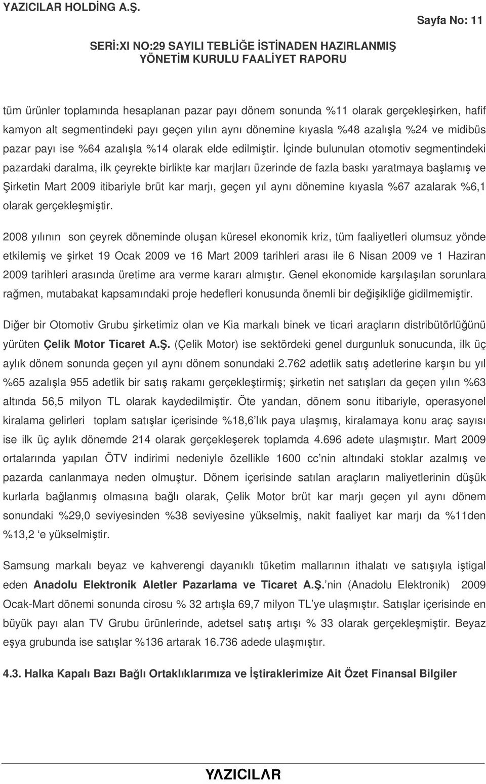 çinde bulunulan otomotiv segmentindeki pazardaki daralma, ilk çeyrekte birlikte kar marjları üzerinde de fazla baskı yaratmaya balamı ve irketin Mart 2009 itibariyle brüt kar marjı, geçen yıl aynı