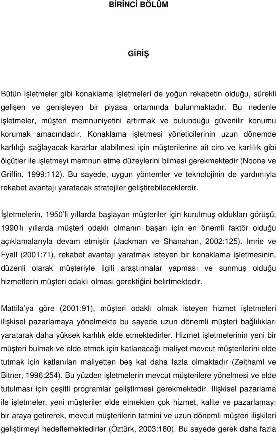 Konaklama işletmesi yöneticilerinin uzun dönemde karlılığı sağlayacak kararlar alabilmesi için müşterilerine ait ciro ve karlılık gibi ölçütler ile işletmeyi memnun etme düzeylerini bilmesi