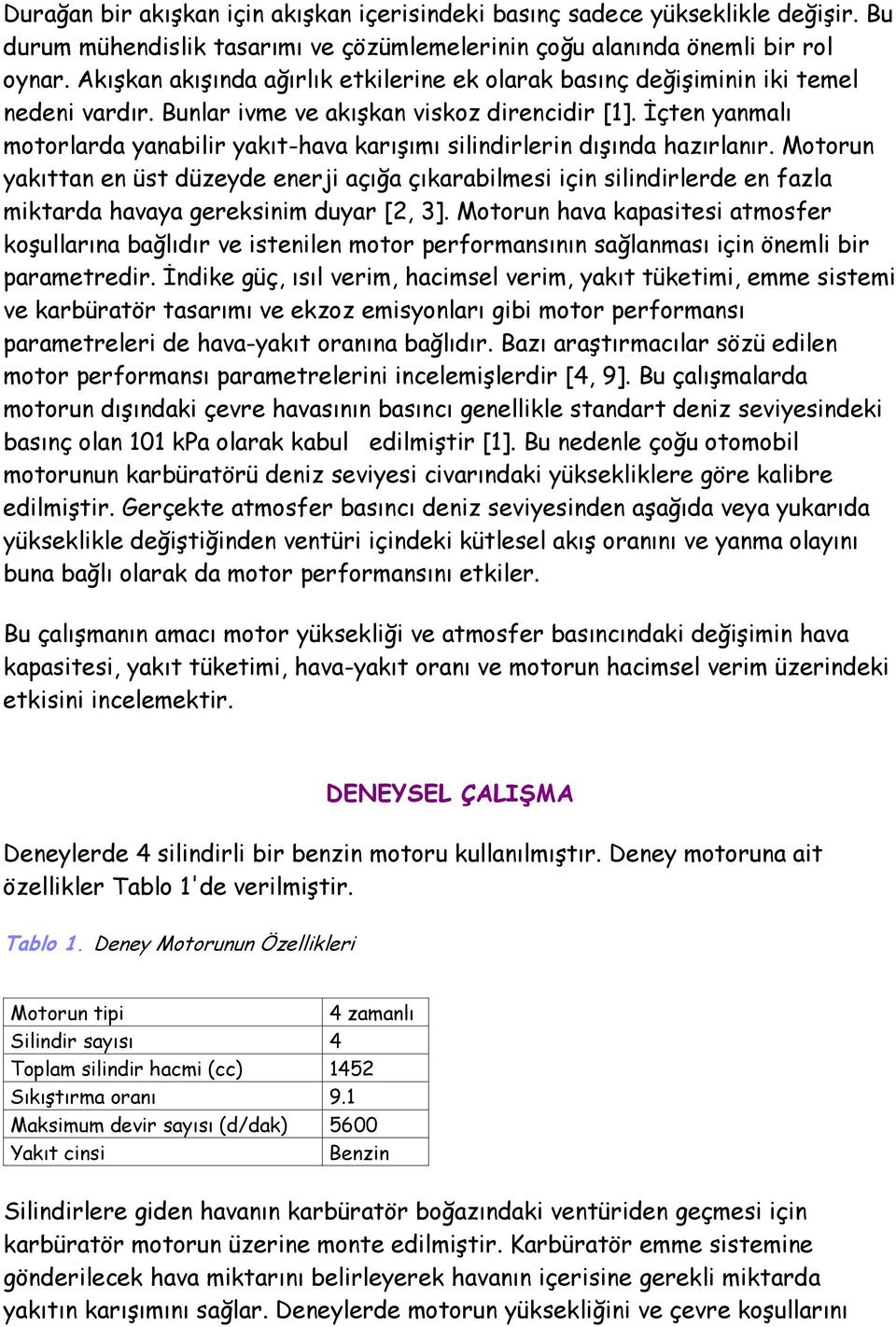 Đçten yanmalı motorlarda yanabilir yakıt-hava karışımı silindirlerin dışında hazırlanır.