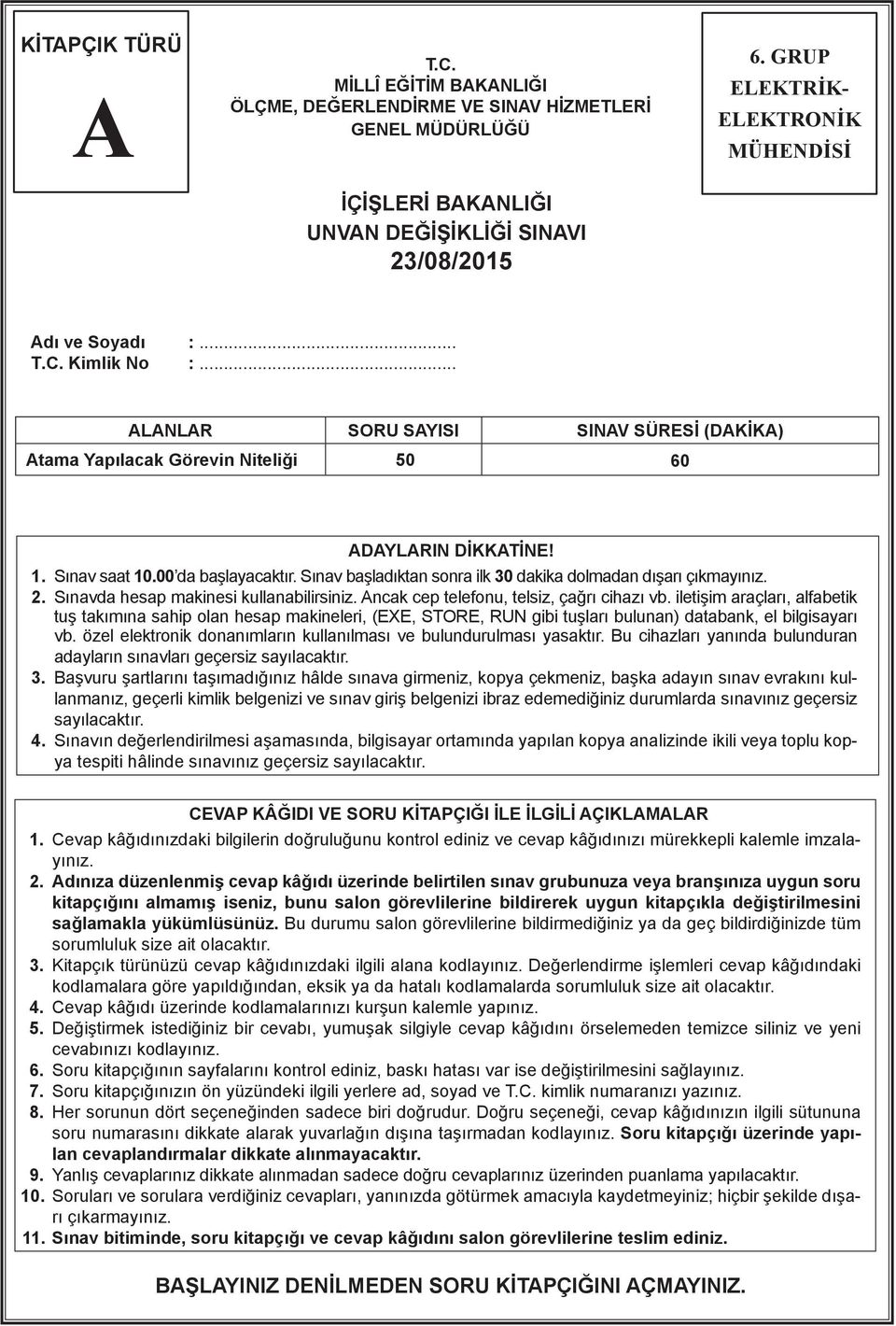 Sınav başladıktan sonra ilk 30 dakika dolmadan dışarı çıkmayınız. 2. Sınavda hesap makinesi kullanabilirsiniz. ncak cep telefonu, telsiz, çağrı cihazı vb.